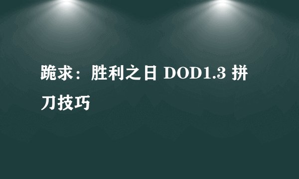 跪求：胜利之日 DOD1.3 拼刀技巧