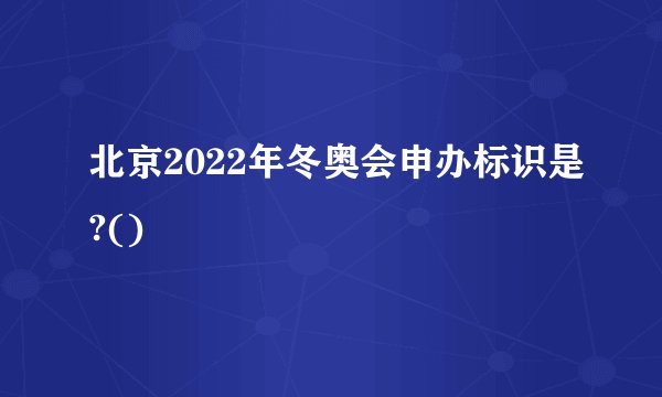 北京2022年冬奥会申办标识是?()