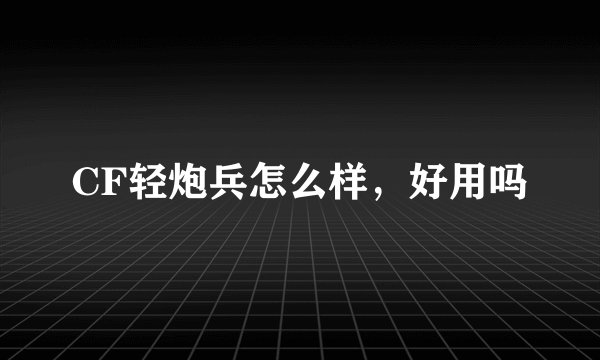 CF轻炮兵怎么样，好用吗