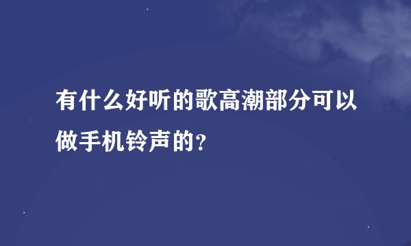 有什么好听的歌高潮部分可以做手机铃声的？