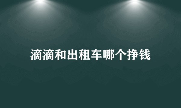 滴滴和出租车哪个挣钱