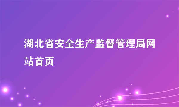 湖北省安全生产监督管理局网站首页