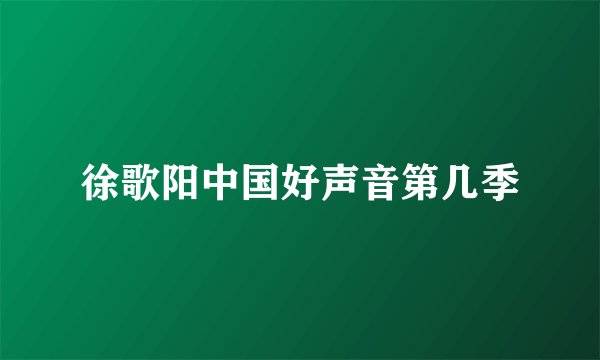 徐歌阳中国好声音第几季