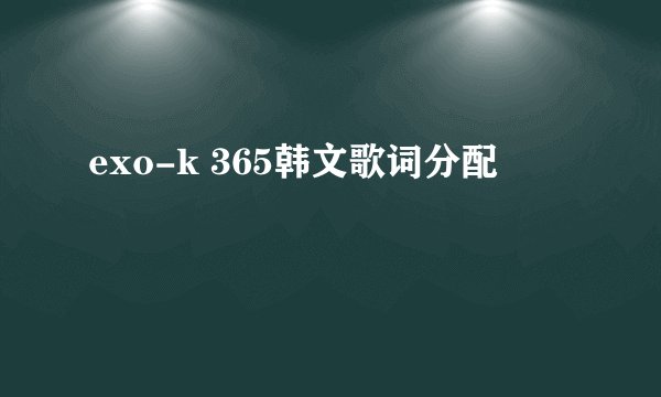 exo-k 365韩文歌词分配