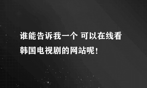谁能告诉我一个 可以在线看 韩国电视剧的网站呢！