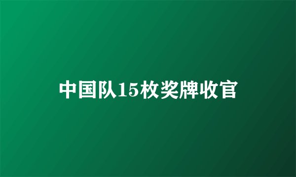 中国队15枚奖牌收官