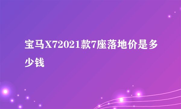 宝马X72021款7座落地价是多少钱