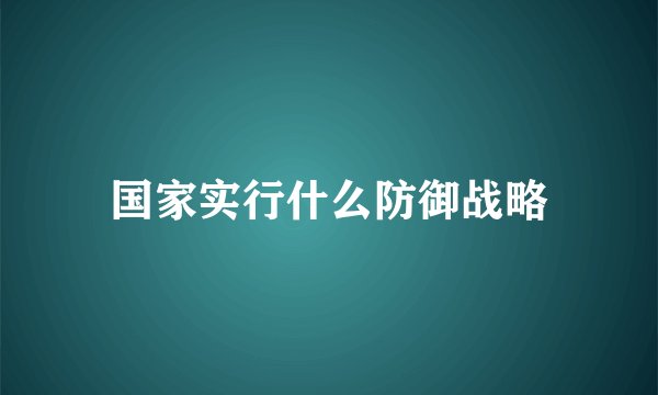 国家实行什么防御战略