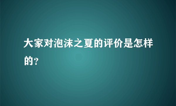 大家对泡沫之夏的评价是怎样的？