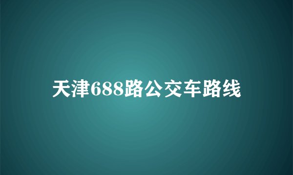 天津688路公交车路线