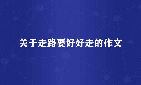 关于走路要好好走的作文