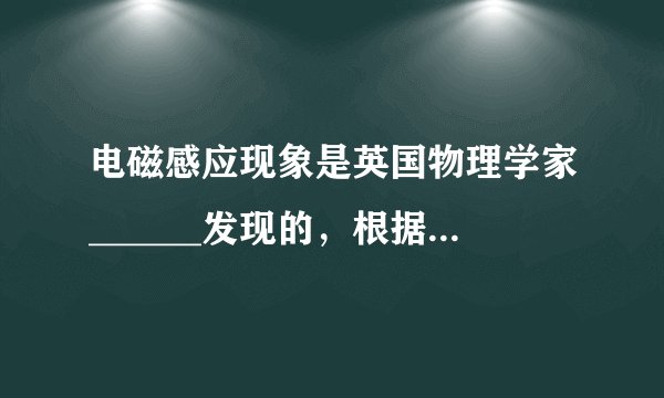 电磁感应现象是英国物理学家______发现的，根据这个发现后来发明了______机．
