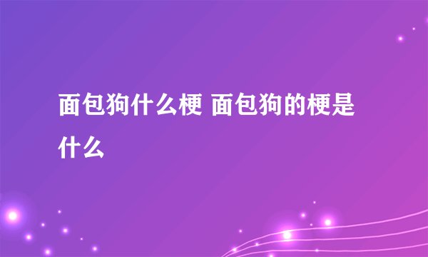 面包狗什么梗 面包狗的梗是什么