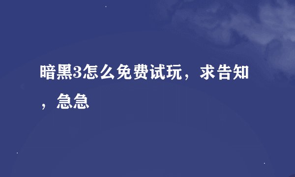 暗黑3怎么免费试玩，求告知，急急