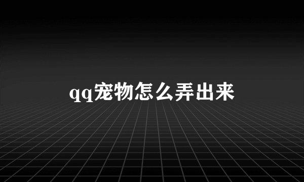 qq宠物怎么弄出来