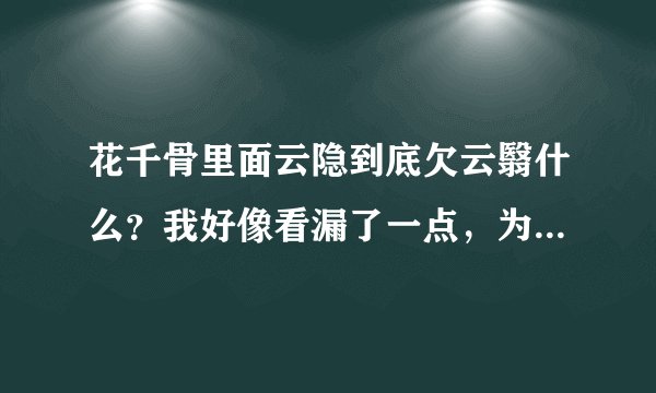 花千骨里面云隐到底欠云翳什么？我好像看漏了一点，为什么云翳总对云隐说这是你欠我的，云隐又为什么愿意