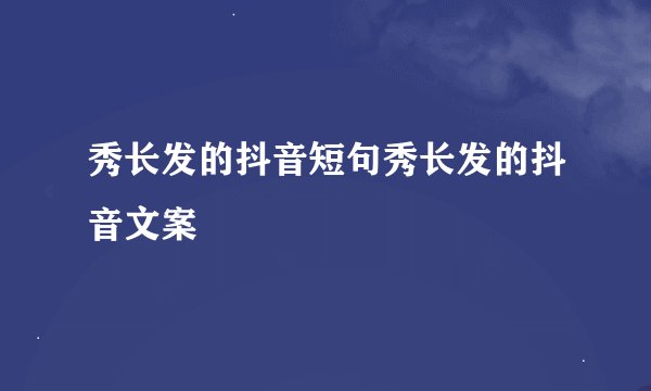 秀长发的抖音短句秀长发的抖音文案