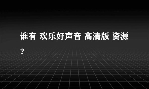 谁有 欢乐好声音 高清版 资源？