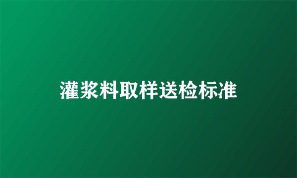 灌浆料取样送检标准