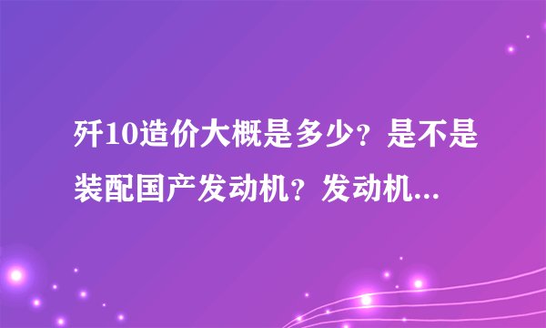 歼10造价大概是多少？是不是装配国产发动机？发动机技术难题解决吗？