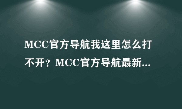 MCC官方导航我这里怎么打不开？MCC官方导航最新地址谁知道？~~~~~髇