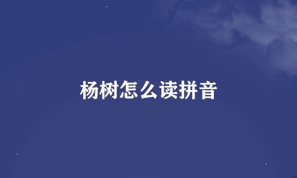 杨树怎么读拼音