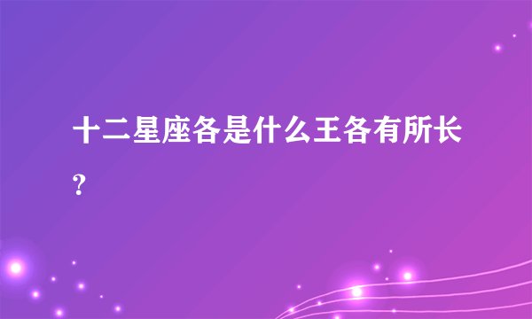 十二星座各是什么王各有所长？