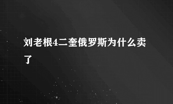 刘老根4二奎俄罗斯为什么卖了