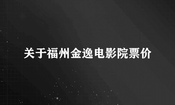 关于福州金逸电影院票价