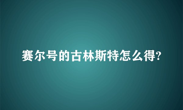 赛尔号的古林斯特怎么得?