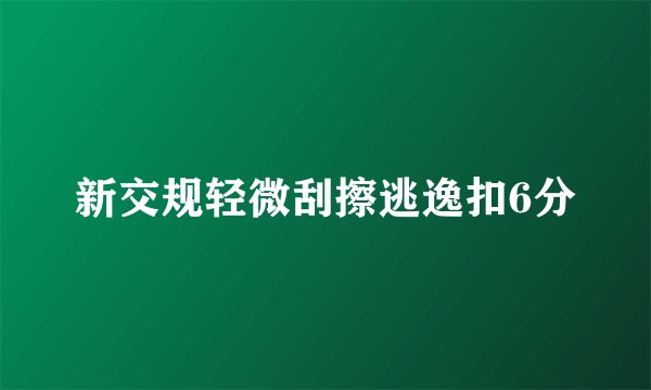新交规轻微刮擦逃逸扣6分