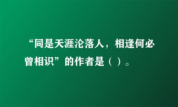 “同是天涯沦落人，相逢何必曾相识”的作者是（）。