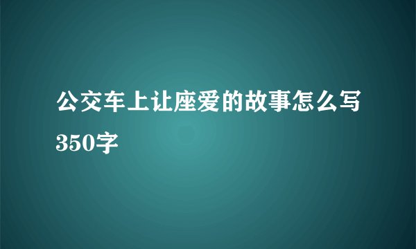 公交车上让座爱的故事怎么写350字