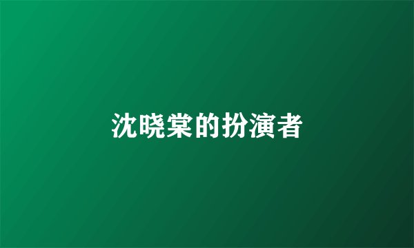 沈晓棠的扮演者