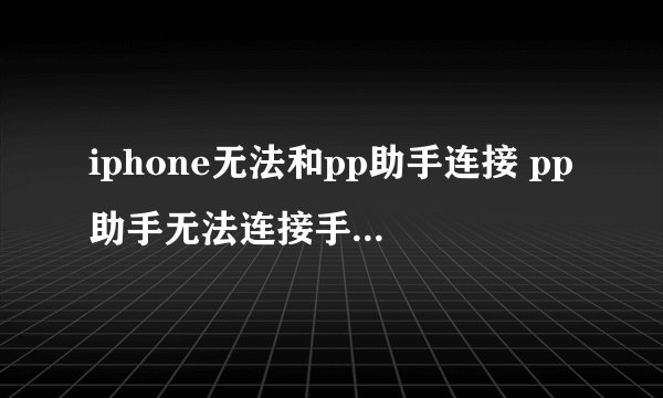 iphone无法和pp助手连接 pp助手无法连接手机的解决方法