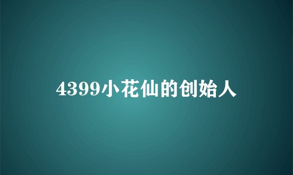 4399小花仙的创始人