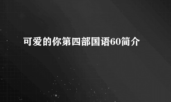 可爱的你第四部国语60简介