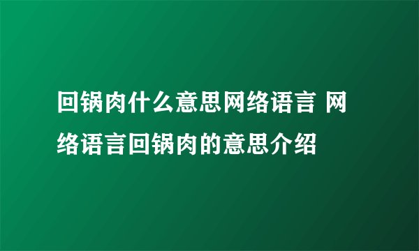 回锅肉什么意思网络语言 网络语言回锅肉的意思介绍