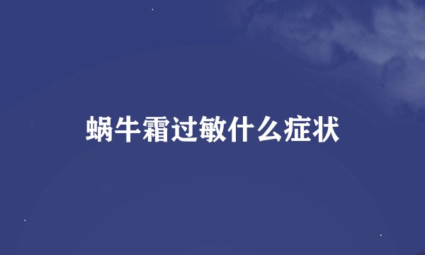 蜗牛霜过敏什么症状