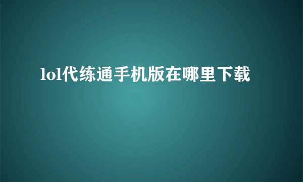 lol代练通手机版在哪里下载