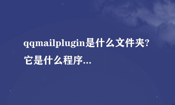 qqmailplugin是什么文件夹?它是什么程序？我安装QQ5.0在D盘，它为什么会出现在C盘？