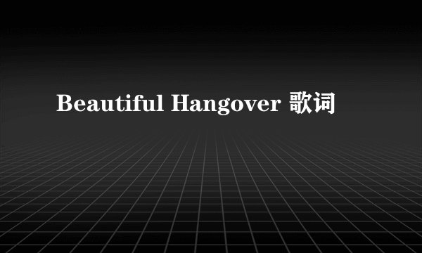 Beautiful Hangover 歌词