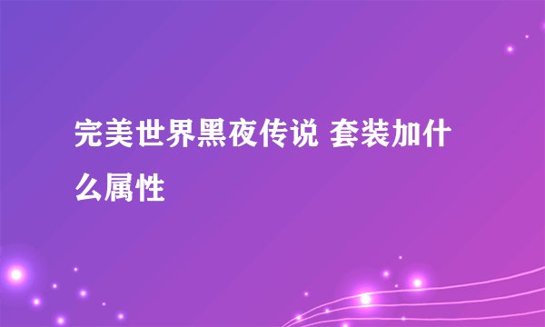 完美世界黑夜传说 套装加什么属性