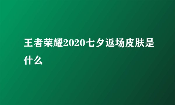 王者荣耀2020七夕返场皮肤是什么