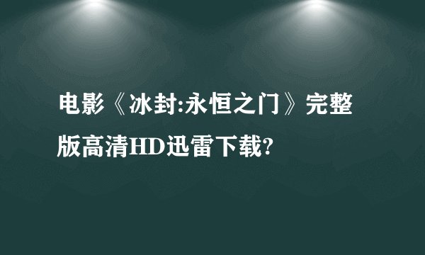 电影《冰封:永恒之门》完整版高清HD迅雷下载?