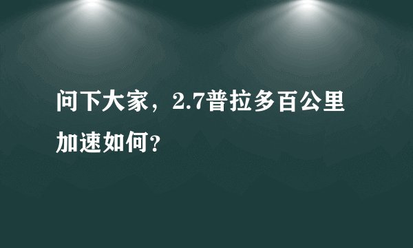 问下大家，2.7普拉多百公里加速如何？