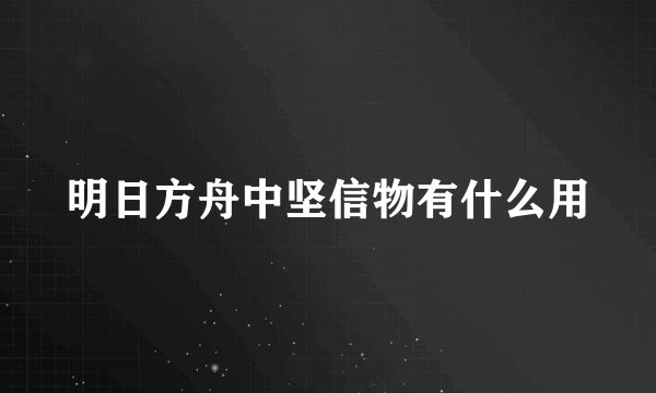 明日方舟中坚信物有什么用