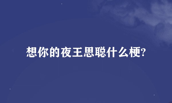 想你的夜王思聪什么梗?