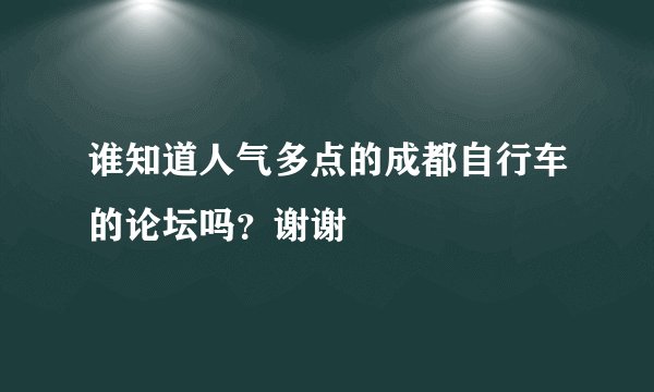 谁知道人气多点的成都自行车的论坛吗？谢谢