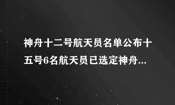 神舟十二号航天员名单公布十五号6名航天员已选定神舟十三号航天员名单确定
